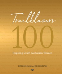 Trailblazers 100 inspiring South Australian women by Carolyn Collins, Roy Eccleston